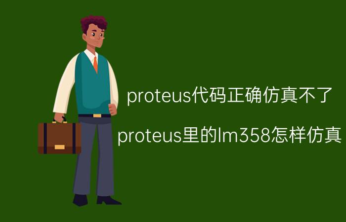 proteus代码正确仿真不了 proteus里的lm358怎样仿真？